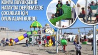 Konya Büyükşehir Hatay’da Depremzede Çocuklar İçin Oyun Alanı Kurdu