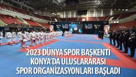 2023 Dünya Spor Başkenti Konya’da Uluslararası Spor Organizasyonları Başladı