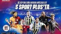 Üç büyükler Avrupa’da sezonu S Sport Plus’ta açıyor